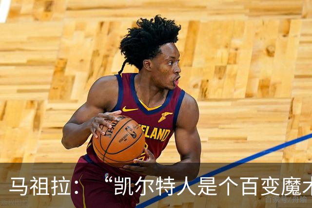 马祖拉：“凯尔特人是个百变魔术师，比赛风格随心所欲！